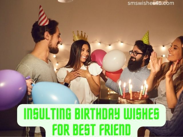 Insulting birthday wishes for best friend
