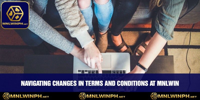 The Terms And Conditions At MNLWIN - What You Need To Know For A Safe Experience 3 Navigating Changes in Terms and Conditions at MNLWIN